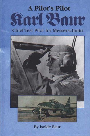 Imagen de archivo de A Pilot's Pilot, Karl Baur, Chief Test Pilot for Messerschmitt by Baur, Isolde (2000) Hardcover a la venta por Books From California
