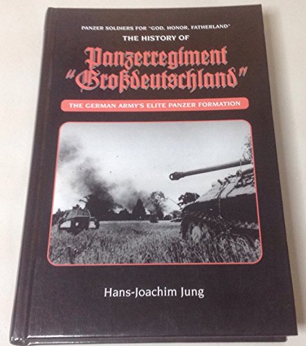 The History of Panzerregiment Grossdeutschland: Panzer Soldiers for "God, Honor, and Fatherland"