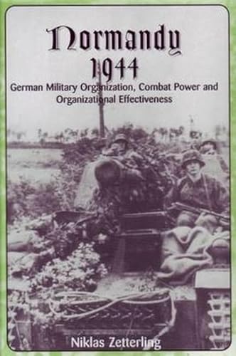 Imagen de archivo de Normandy 1944: German Military Organization, Combat Power and Organizational Effectiveness a la venta por Nelson Freck