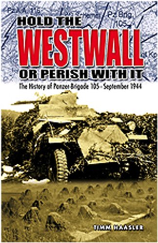 Beispielbild fr Hold the Westwall or Perish With It: The History of Panzer-Brigade 105, September 1944 zum Verkauf von Wonder Book