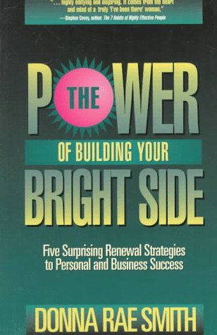 Stock image for The Power of Building Your Bright Side : Five Surprising Renewal Strategies to Personal and Business Success for sale by Better World Books