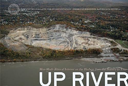 Stock image for Up River: Man-Made Sites of Interest on the Hudson from the Battery to Troy (The Center for Land Use Interpretation American Regional Landscape Series) for sale by SecondSale