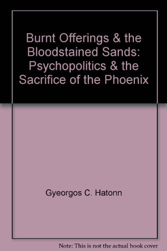 Beispielbild fr Burnt Offerings and Bloodstained Sands - Psychopolitics and the Sacrifice of the Phoenix zum Verkauf von Veronica's Books