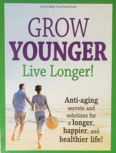 Imagen de archivo de Grow Younger Love Longer! Anti-aging secrets and solutions for a longer, happier, and healthier life! a la venta por Better World Books