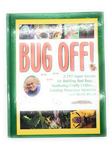 Imagen de archivo de Bug Off! : 2,193 Super Secrets for Battling Bad Bugs. Outfoxing Crafty Critters, Evicting Voracious Varmints and Much More! a la venta por Better World Books