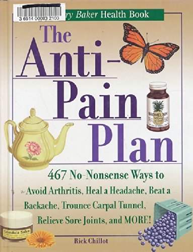 Beispielbild fr The Anti-Pain Plan : 467 No-Nonsense Ways to Avoid Arthritis, Heal a Headache, Beat a Backache, Trounce Carpal Tunnel, Relieve Sore Joints, and More! zum Verkauf von Better World Books