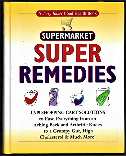 Beispielbild fr Jerry Baker's Supermarket Super Remedies : 1,649 Shopping Cart Solutions to Ease Everything from an Aching Back and Arthritic Knees to a Grumpy Gut, High Cholesterol and Much More! zum Verkauf von Better World Books: West