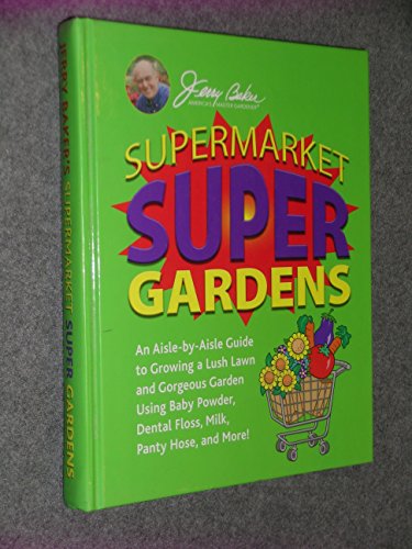 Beispielbild fr Supermarket Super Gardens : An Aisle-by-Aisle Guide to Growing a Lush Lawn and Gorgeous Garden Using Baby Powder, Dental Floss, Milk, Panty Hose, and More! zum Verkauf von Better World Books