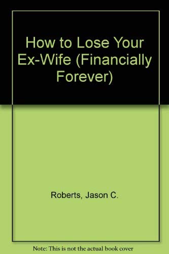 Stock image for How to Lose Your Ex-Wife Financially Forever! for sale by Ageless Pages