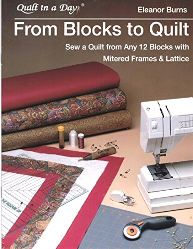 From Blocks to Quilt: Sew a Quilt from Any 12 Blocks with Mitered Frames & Lattice (Quilt in a Day)