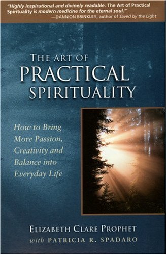 The Art Of Practical Spirituality: How To Bring More Passion, Creativity And Balance Into Everyday Life (9780922729746) by Prophet, Elizabeth Clare; Spadaro, Patricia R.