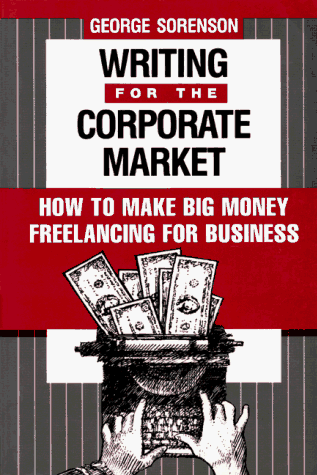 Stock image for Writing for the Corporate Market: How to Make Big Money Freelancing for Business for sale by Basement Seller 101