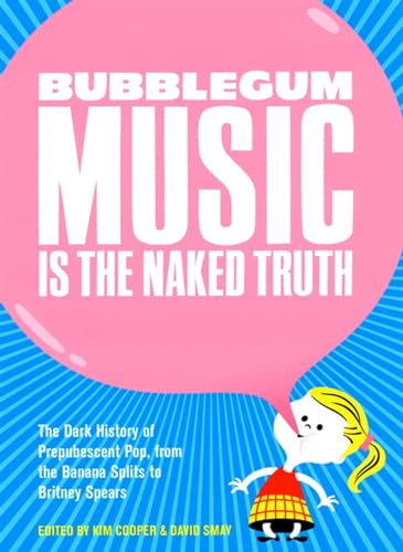 Imagen de archivo de Bubblegum Music Is the Naked Truth: The Dark History of Prepubescent Pop, from the Banana Splits to Britney Spears a la venta por ThriftBooks-Dallas
