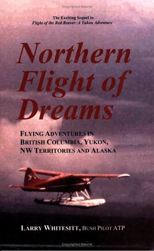 Beispielbild fr Northern Flight of Dreams: Flying Adventures in British Columbia, Yukon, NW Territories and Alaska zum Verkauf von ThriftBooks-Atlanta