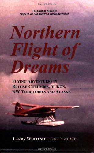 Imagen de archivo de Northern Flight of Dreams: Flying Adventures in British Columbia, Yukon, NW Territories and Alaska a la venta por ThriftBooks-Atlanta