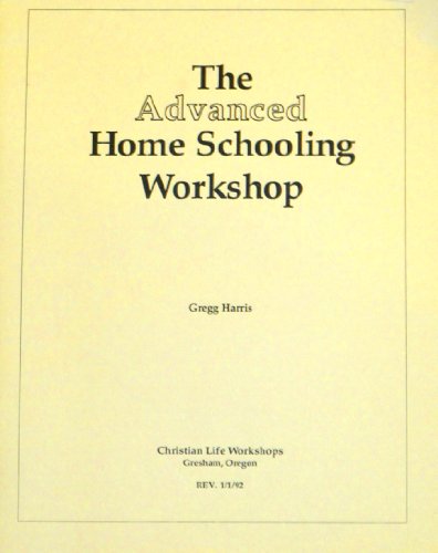 The Advanced Home Schooling Workshop Notes (9780923463793) by Harris, Gregg