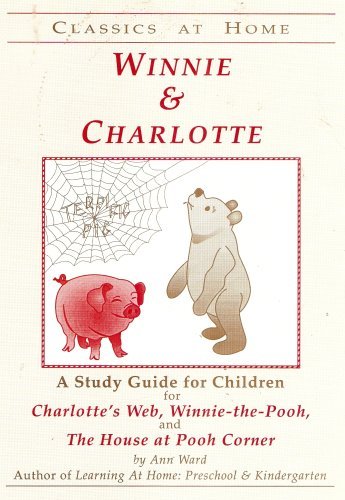 Stock image for Winnie & Charlotte: A Study Guide for Children for Charlotte's Web, Winnie-The-Pooh & the House at Pooh Corner (Classics at Home Series) for sale by Wonder Book