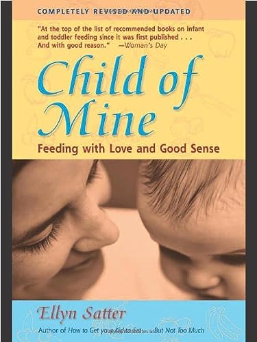 Imagen de archivo de Child of Mine: Feeding with Love and Good Sense, Revised and Updated Edition a la venta por Gulf Coast Books