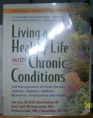 Living a Healthy Life With Chronic Conditions: Self-Management of Heart Disease, Arthritis, Diabetes, Asthma, Bronchitis, Emphysema and Others (9780923521530) by Holman, Halsted; Sobel, David; Laurent, Diana; Gonzalez, Virginia; Minor, Marian, Ph.D.; Lorig, Kate