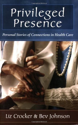 Beispielbild fr Privileged Presence: Personal Stories of Connections in Health Care zum Verkauf von Wonder Book