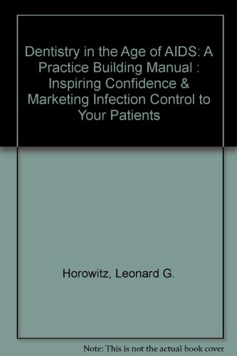 Dentistry in the Age of AIDS: A Practice Building Manual : Inspiring Confidence & Marketing Infection Control to Your Patients (9780923550028) by Horowitz, Leonard G.