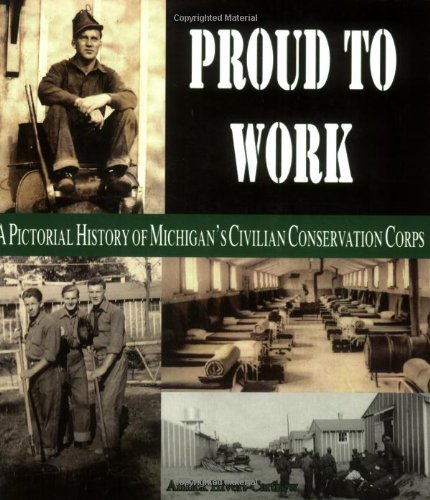 Stock image for Proud to Work: A Pictorial History of Michigan's Civilian Conservation Corps for sale by ZBK Books