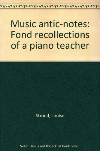 Beispielbild fr Music antic-notes: Fond recollections of a piano teacher [Jan 01, 1989] Stroud, Louise zum Verkauf von Atlantic Books