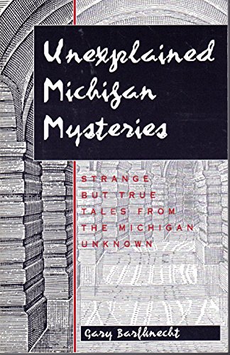 Stock image for Unexplained Michigan Mysteries: Strange but True Tales from the Michigan Unknown for sale by Front Cover Books