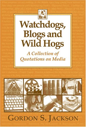 Watchdogs, Blogs and Wild Hogs: A Collection of Quotations on Media (9780923910242) by Gordon S. Jackson