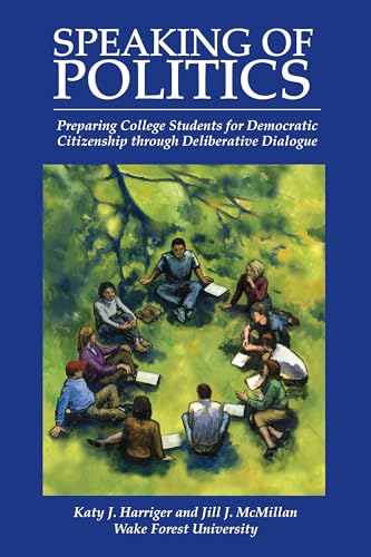 Stock image for Speaking of Politics: Preparing College Students for Democratic Citizenship through Deliberative Dialogue for sale by Wonder Book