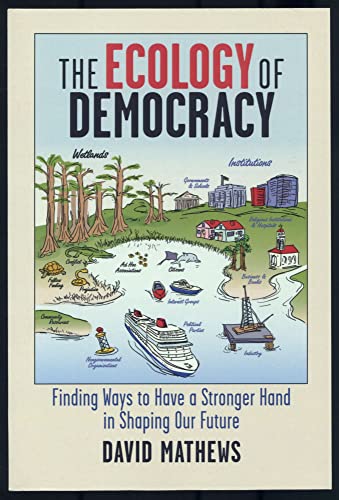 Beispielbild fr The Ecology of Democracy : Finding Ways to Have a Stronger Hand in Shaping Our Future zum Verkauf von Better World Books