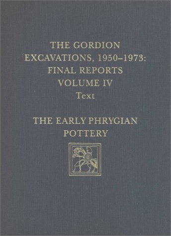 The Gordion Excavations, 1950-1973: Final Reports, Volume IV. The Early Phrygian Pottery. 2 volumes.