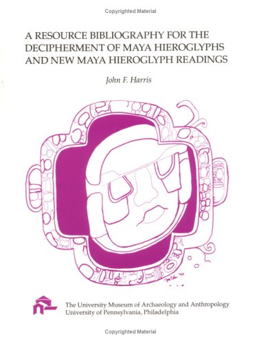A Resource Bibliography for the Decipherment of Maya Hieroglyph and New Maya Hieroglyph Readings (9780924171307) by Harris, John F.