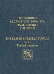 Beispielbild fr Gordion Excavations, 1950-1973, Final Reports Volume II: The Lesser Phrygian Tumuli, Part 1: The Inhumations zum Verkauf von Powell's Bookstores Chicago, ABAA