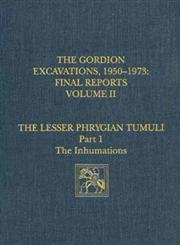 Gordion Excavations, 1950-1973, Final Reports Volume II: The Lesser Phrygian Tumuli, Part 1: The Inhumations - Ellen L. Kohler