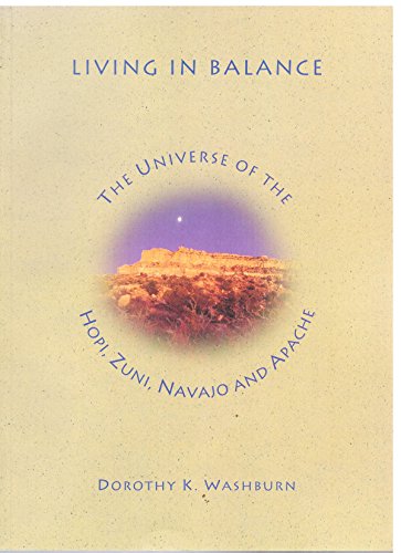 Living in Balance: The Universe of the Hopi, Zuni, Navajo and Apache