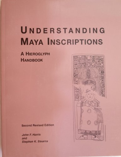 Understanding Maya Inscriptions: A Hieroglyph Handbook (9780924171413) by Harris, John F.; Stearns, Stephen K.