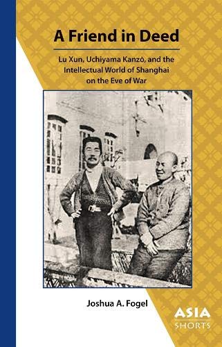 9780924304880: A Friend in Deed – Lu Xun, Uchiyama Kanzo, and the Intellectual World of Shanghai on the Eve of War (Asia Shorts)