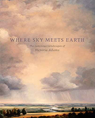 Stock image for Where Sky Meets Earth: The Luminous Landscapes of Victoria Adams for sale by Half Price Books Inc.