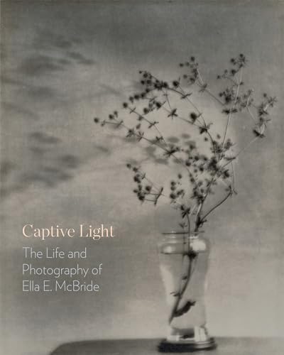Stock image for Captive Light: The Life and Photography of Ella E. McBride for sale by Midtown Scholar Bookstore