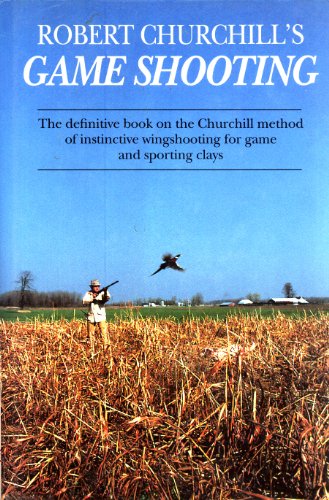 Robert Churchill's Game Shooting: The definitive book on The Churchill method of Instictive Wings...