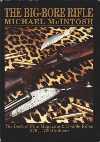 The big-bore rifle: The book of fine magazine & double rifles, .375-.700 calibers (9780924357121) by McIntosh, Michael