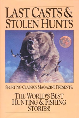 Imagen de archivo de Last Casts & Stolen Hunts: The World's Best Hunting & Fishing Stories! a la venta por Old Village Books