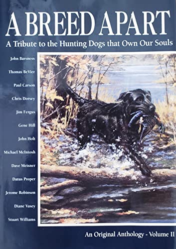 A Breed Apart: A Tribute to the Hunting Dogs That Own Our Souls, Volume 2 (9780924357398) by Barsness, John; Bevier, Thomas; Carson, Paul; Dorsey, Chris; Fergus, Jim; Hill, Gene; Holt, John; McIntosh, Michael; Meisner, Dave; Proper, Datus;...