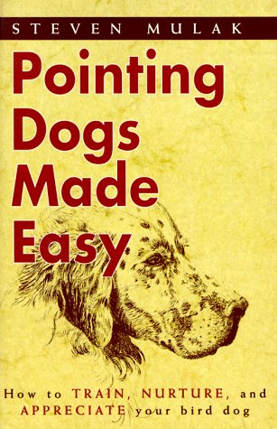 Stock image for Pointing Dogs Made Easy: How to Train, Nurture, and Appreciate Your Bird Dog for sale by Thomas F. Pesce'