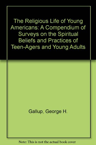 Beispielbild fr The Religious Life of Young Americans: A Compendium of Surveys on the Spiritual Beliefs and Practices of Teen-Agers and Young Adults zum Verkauf von dsmbooks