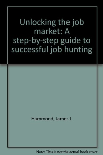 Stock image for Unlocking the job market: A step-by-step guide to successful job hunting for sale by The Book Cellar, LLC