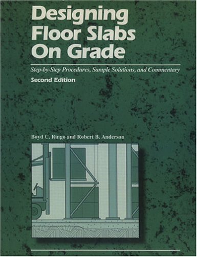 Designing Floor Slabs on Grade: Step-By-Step Procedures, Sample Solutions, and Commentary (9780924659751) by Ringo, Boyd C.; Anderson, Robert B.