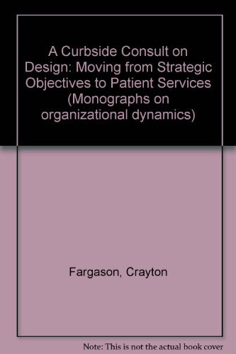 Beispielbild fr A Curbside Consult on Design: Moving from Strategic Objectives to Patient Services (Monographs on organizational dynamics) zum Verkauf von Cheryl's Books