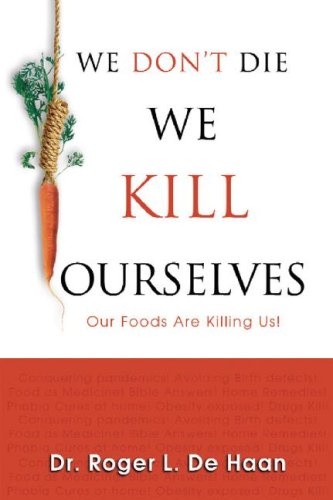 Imagen de archivo de We Don't Die We Kill Ourselves: Our Foods Are Killing Us! a la venta por SecondSale